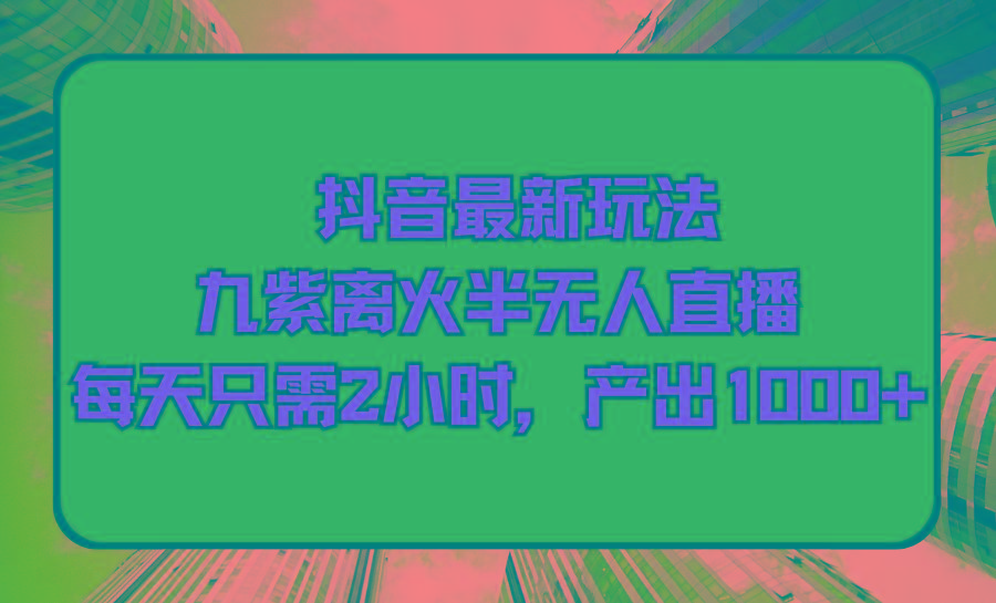 (9619期)抖音最新玩法，九紫离火半无人直播，每天只需2小时，产出1000+ - 副业联盟-副业联盟