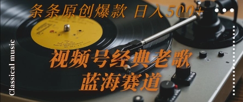 视频号经典老歌，蓝海赛道，日入5张+ 条条原创爆款【揭秘】 - 副业联盟-副业联盟