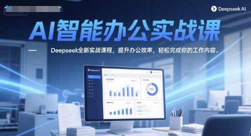 AI智能办公实战课，Deepseek全新实战课程，提升办公效率，轻松完成你的工作内容 - 副业联盟-副业联盟