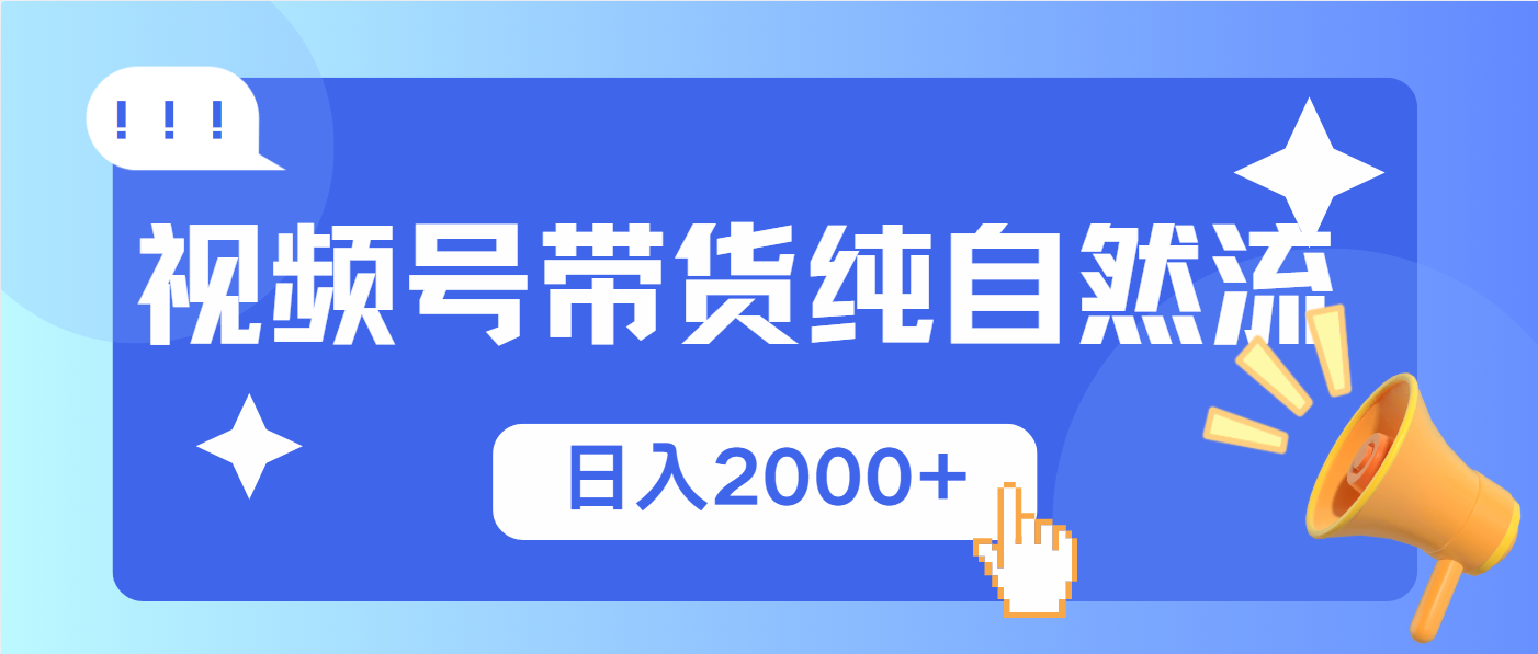 视频号带货，纯自然流，起号简单，爆率高轻松日入2000+ - 副业联盟-副业联盟