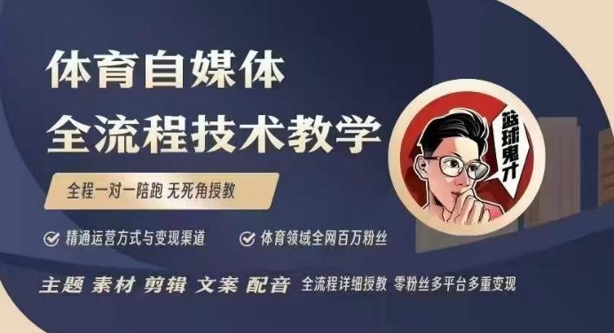 体育自媒体创作全流程讲解，百万大V带你全流程学习体育自媒体短视频文案创作、视频制作和账号运营 - 副业联盟-副业联盟