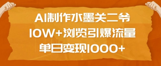 AI制作水墨关二爷，10W+浏览引爆流量，单日变现1k - 副业联盟-副业联盟