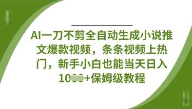 AI一刀不剪全自动生成小说推文爆款视频，条条视频上热门，新手小白也能当天日入数张 - 副业联盟-副业联盟