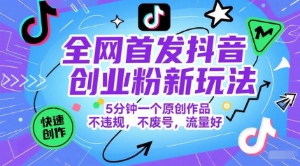 全网首发抖音创业粉新玩法，5分钟一个原创作品，不违规，不废号，流量好 - 副业联盟-副业联盟