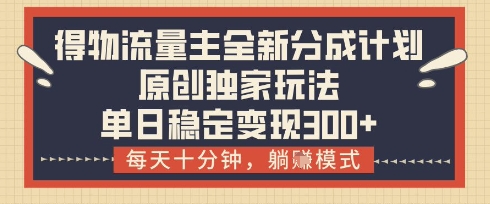 得物流量主全新分成计划模式，原创独家玩法，每天十分钟，躺挣模式，单日稳定变现3张+【揭秘】 - 副业联盟-副业联盟