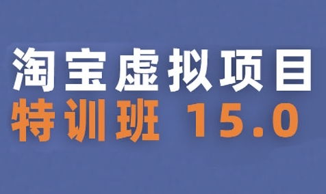 淘宝虚拟项目特训班15.0(更新2025)，适合新手或兼职操作，实现稳定收益 - 副业联盟-副业联盟