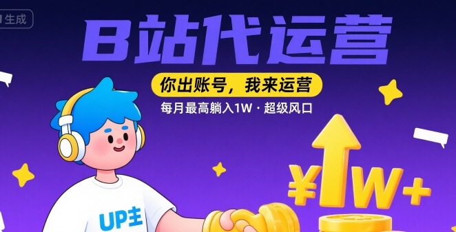 【B站代运营 】你出账号，我来运营，每月最高躺入1W，超级风口【揭秘】 - 副业联盟-副业联盟