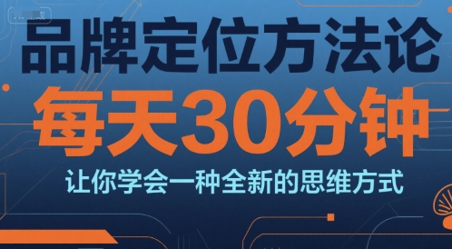 品牌定位方法论，每天30钟分让你学会一种全新的思维方式 - 副业联盟-副业联盟