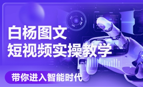 白杨老师·Ai图文短视频实操课(更新6月) - 副业联盟-副业联盟