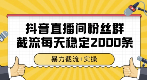 抖音直播间粉丝群截流，稳定采集数据全行业通用 2000条数据一天【揭秘】 - 副业联盟-副业联盟