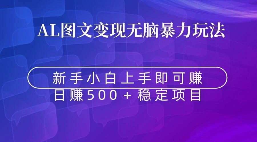无脑暴力Al图文变现 上手即赚 日赚500＋ - 副业联盟-副业联盟