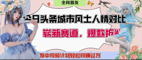 今日头条城市人文对比赛道，制造对立让粉丝站队，引发共鸣及自豪感，发中视频计划轻松月入过1W - 副业联盟-副业联盟
