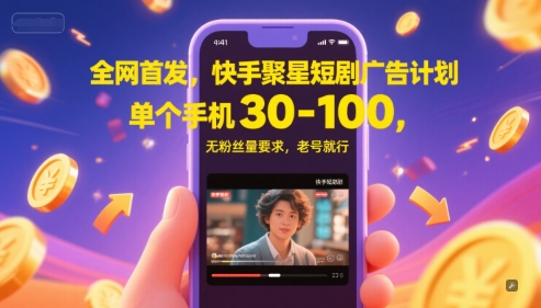 全网首发，快手聚星短剧广告计划，单个手机30-100，无粉丝量要求，老号就行 - 副业联盟-副业联盟