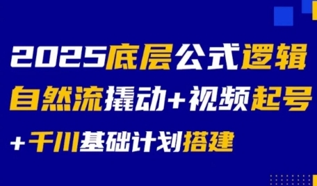 2025底层公式逻辑自然流撬动+视频起号+千川基础计划搭建 - 副业联盟-副业联盟