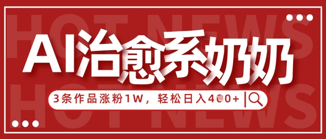 AI治愈系老奶奶情感赛道，3条作品涨粉1W+，小白轻松日入4张+ - 副业联盟-副业联盟