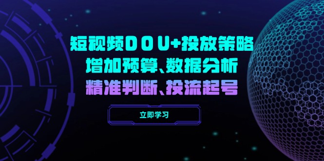 短视频DOU+投放策略，增加预算、数据分析、精准判断，投流起号 - 副业联盟-副业联盟