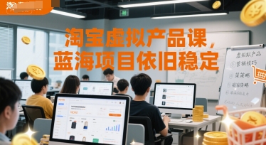 淘宝虚拟产品课，蓝海项目依旧稳定 - 副业联盟-副业联盟