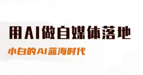 用AI做自媒体落地，适合新手快速入门与进阶，小白的AI蓝海时代 - 副业联盟-副业联盟