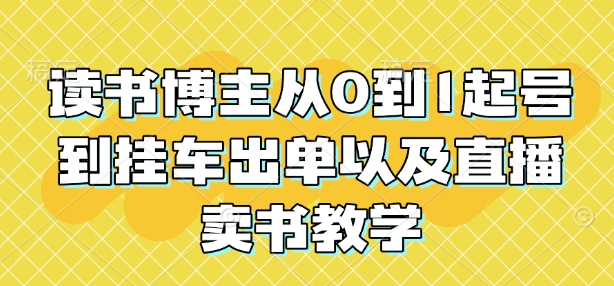 读书博主从0到1起号到挂车出单以及直播卖书教学 - 副业联盟-副业联盟