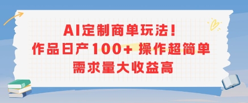 AI定制商单玩法，作品日产100+操作超简单，需求量大收益高 - 副业联盟-副业联盟