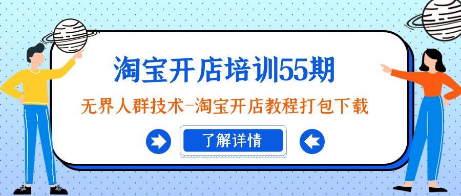 淘宝开店培训55期：无界人群技术-淘宝开店教程打包下载 - 副业联盟-副业联盟
