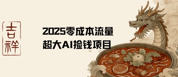 2025零成本AI捡钱，创意热门，流量超大项目 - 副业联盟-副业联盟