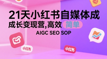 21天小红书自媒体成长变现营，高效 简单 AIGC SEO SOP - 副业联盟-副业联盟