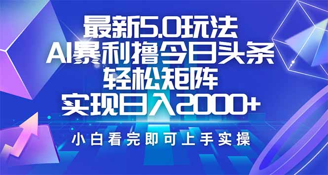 今日头条最新5.0玩法，思路简单，复制粘贴，轻松实现矩阵日入2000+ - 副业联盟-副业联盟