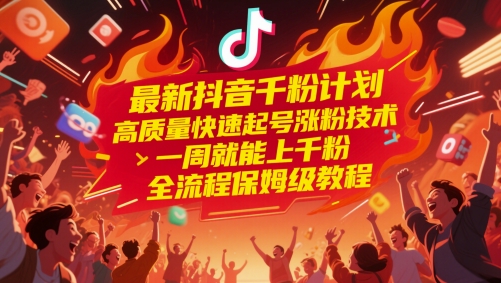 最新抖音千粉计划，高质量快速起号涨粉技术，一周就能上千粉，全流程保姆级教程 - 副业联盟-副业联盟