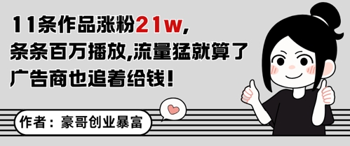 11条作品涨粉21W，条条百W播放，流量猛就算了，广告商也追着给钱 - 副业联盟-副业联盟