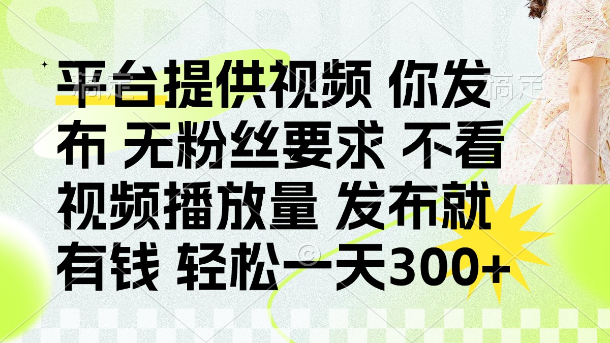 发布平台提供视频就有钱 无粉丝要求 不看视频播放量 发布就有钱 一天300+ - 副业联盟-副业联盟