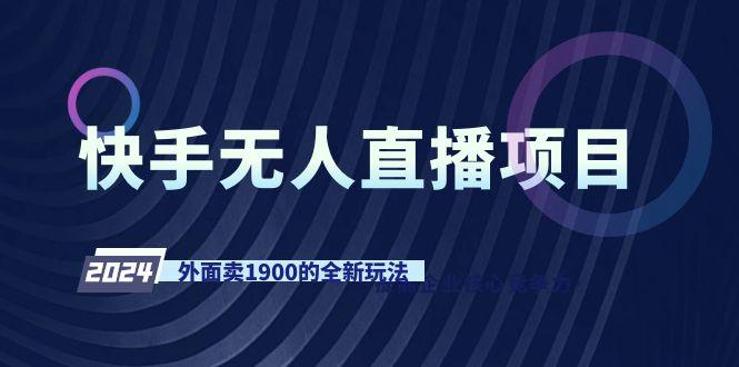 快手无人直播项目，外面卖1900的全新玩法 - 副业联盟-副业联盟