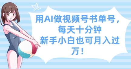 用AI做视频号书单号，每天十分钟，新手小白也可月入过W - 副业联盟-副业联盟