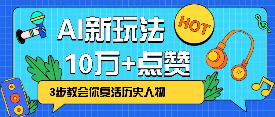 利用AI让历史 “活” 起来，3步教会你复活历史人物，轻松10万+点赞！ - 副业联盟-副业联盟