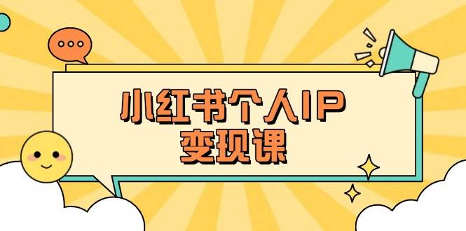 小红书个人变现课：精准人设定位+爆款选题拆解，教你打造百万流量账号秘籍 - 副业联盟-副业联盟
