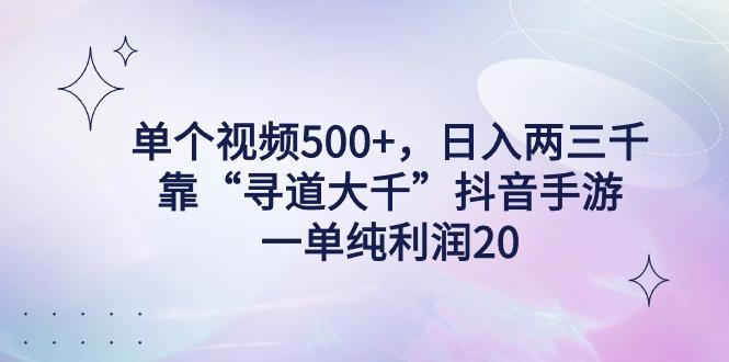 单个视频500+，日入两三千轻轻松松，靠“寻道大千”抖音手游，一单纯利... - 副业联盟-副业联盟