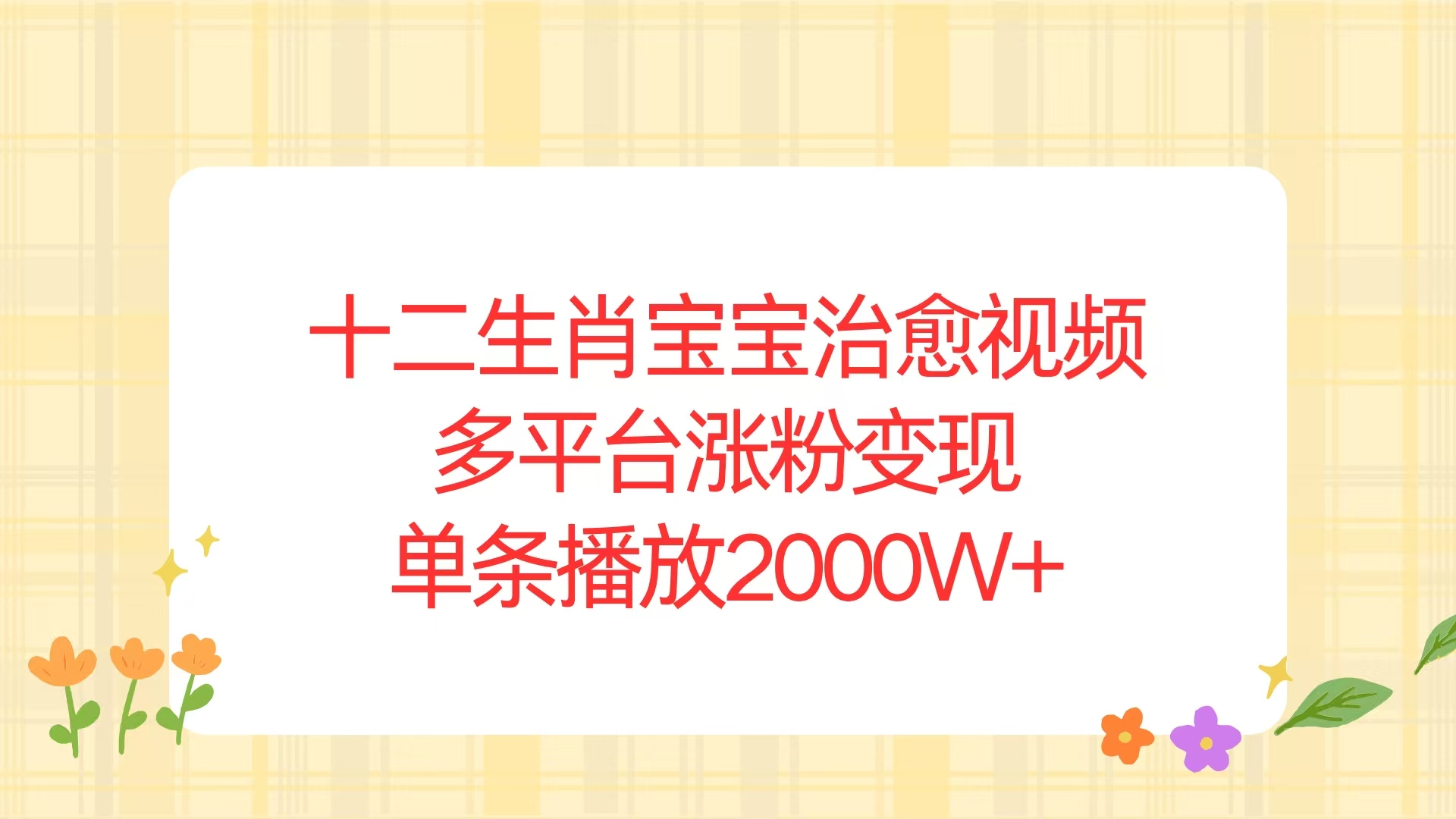 十二生肖宝宝治愈视频，多平台涨粉变现，单条播放2000W+ - 副业联盟-副业联盟