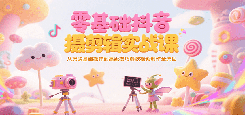 零基础抖音短视频拍摄剪辑实战课，从剪映基础操作到高级技巧爆款视频制作全流程 - 副业联盟-副业联盟
