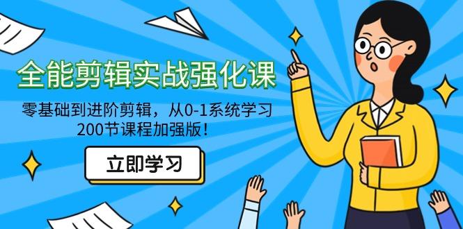 全能 剪辑实战强化课-零基础到进阶剪辑，从0-1系统学习，200节课程加强版！ - 副业联盟-副业联盟