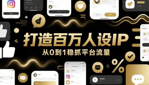 打造百万人设IP，从0到1稳抓平台流量 - 副业联盟-副业联盟