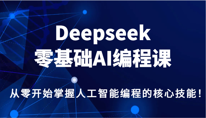 Deepseek零基础AI编程课，从零开始掌握人工智能编程的核心技能！ - 副业联盟-副业联盟