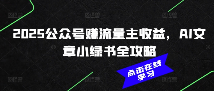 2025公众号赚流量主收益，AI文章小绿书全攻略 - 副业联盟-副业联盟