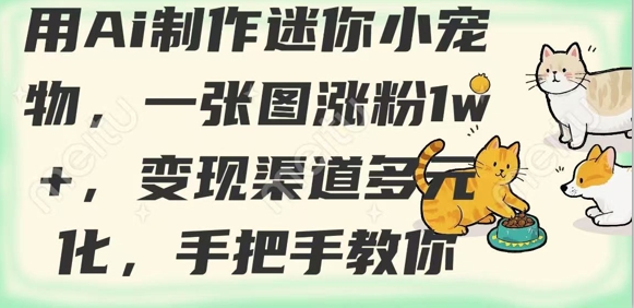 用AI制作迷你小宠物，一张图涨粉1w+，变现渠道多元化，手把手教你 - 副业联盟-副业联盟