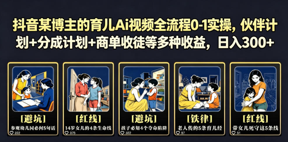 抖音某博主的育儿Ai视频全流程0-1实操,伙伴计划+分成计划+商单收徒等多种收益,日入300+|副业联盟
