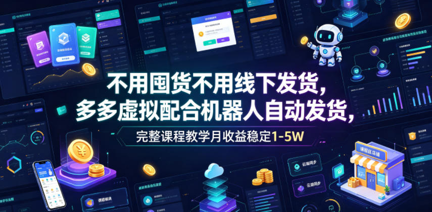 不用囤货不用线下发货,多多虚拟配合机器人自动发货,完整课程教学月收益稳定1-5W【揭秘】|副业联盟