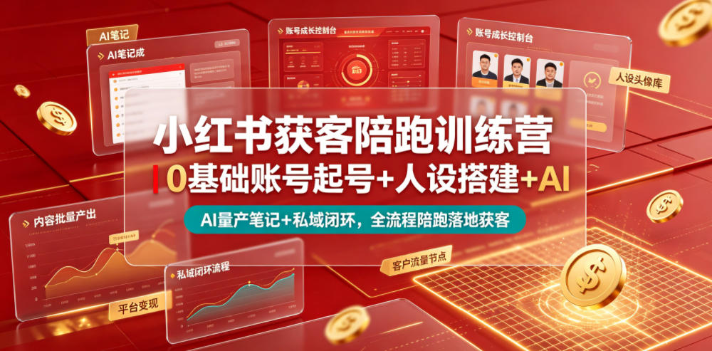 小红书获客陪跑训练营｜0基础账号起号+人设搭建+AI量产笔记+平台变现+私域闭环，全流程陪跑落地获客|副业联盟