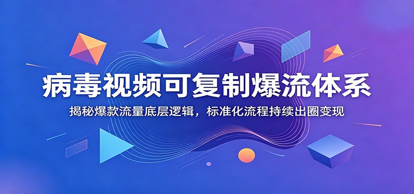 病毒视频可复制爆流体系：揭秘爆款流量底层逻辑，标准化流程持续出圈变现 - 副业联盟|副业联盟