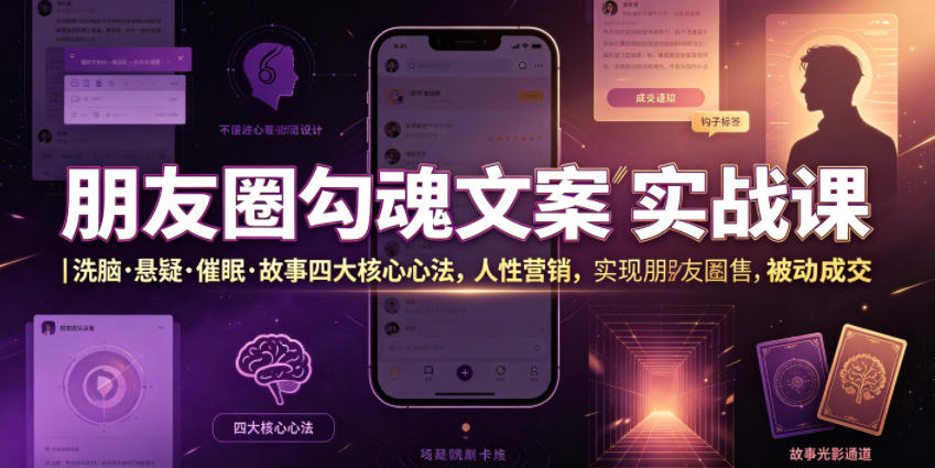 朋友圈勾魂文案实战课|洗脑·悬疑·催眠·故事四大核心心法,吃透人性营销,实现朋友圈不销而售被动成交|副业联盟