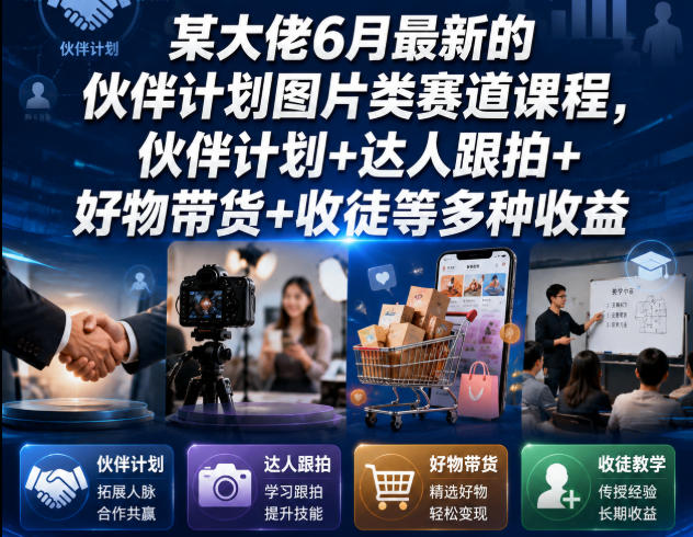 某大佬6月最新的伙伴计划图片类赛道课程,伙伴计划+达人跟拍+好物带货+收徒等多种收益|副业联盟