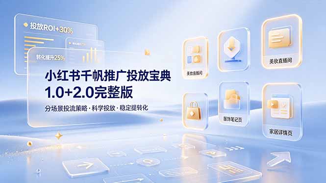 小红书千帆推广投放宝典1.0+2.0完整版,分场景投流策略,帮助商家科学投放稳定提转化|副业联盟